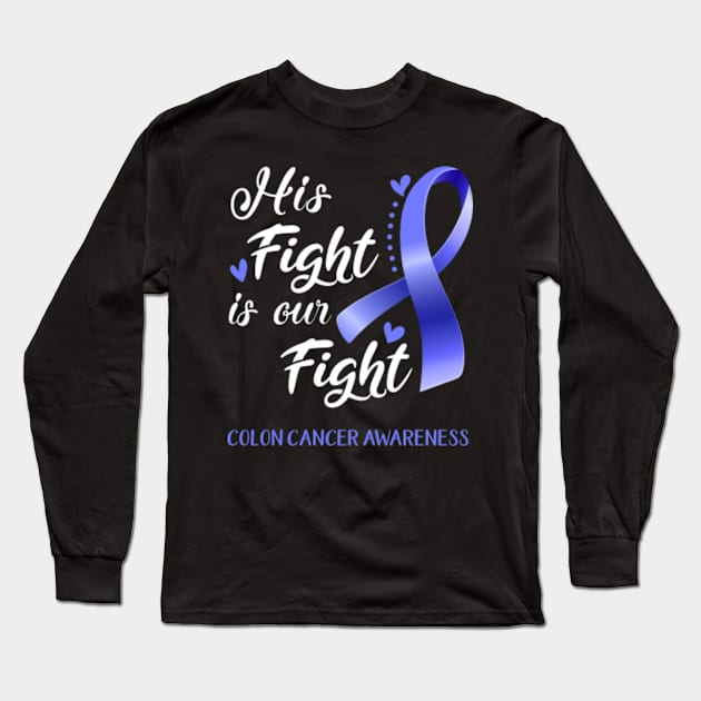 His Fight is Our Fight Colon Cancer Awareness Support Colon Cancer Warrior Gifts Long Sleeve T-Shirt by ThePassion99